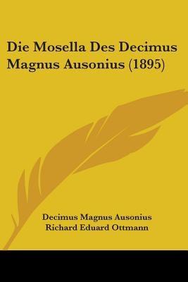 Die Mosella Des Decimus Magnus Ausonius (1895) by Ausonius, Decimus Magnus