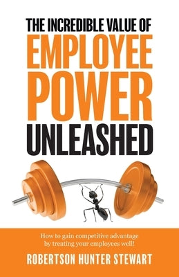 The Incredible Value of Employee Power Unleashed by Stewart, Robertson Hunter