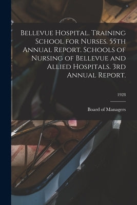 Bellevue Hospital. Training School for Nurses. 55th Annual Report. Schools of Nursing of Bellevue and Allied Hospitals. 3rd Annual Report.; 1928 by Board of Managers