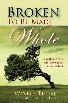 Broken to be Made Whole: A journey of loss, pain, brokenness & restoration by Kiuna, Bishop Allan