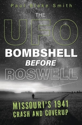 The UFO Bombshell Before Roswell: Missouri's 1941 Crash and Cover-Up by Smith, Paul Blake