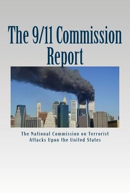 The 9/11 Commission Report: Final Report of the National Commission on by Upon the United States, The National Com