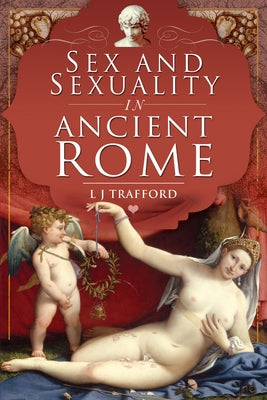 Sex and Sexuality in Ancient Rome by Trafford, L. J.