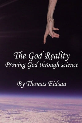 The God Reality: Proving God through Science! by Eidsaa, Thomas