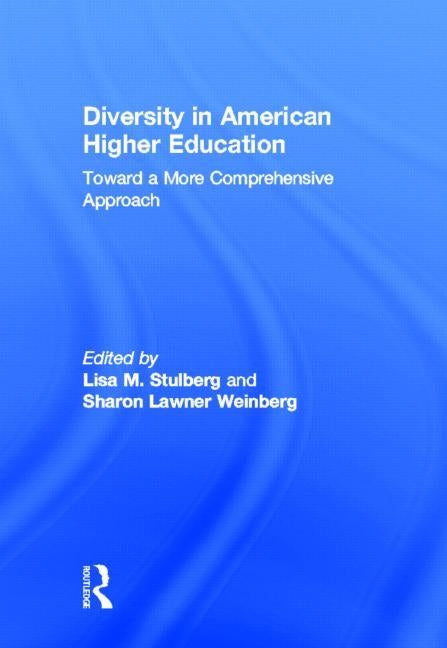 Diversity in American Higher Education: Toward a More Comprehensive Approach by Stulberg, Lisa M.