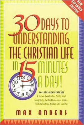 30 Days to Understanding the Christian Life in 15 Minutes a Day!: Expanded Edition by Anders, Max