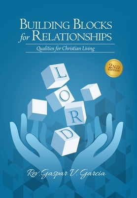 Building Blocks for Relationships, 2nd Edition: Qualities for Christian Living by Gaspar Garcia