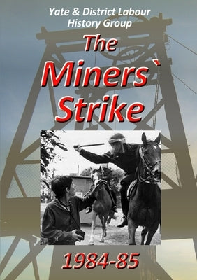 The Miners` Strike 1984-85 by Yate & District Labour History Group
