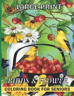 Large Print Birds & Flowers Coloring Book for seniors: Adults, Teens and Seniors Large Print Coloring Book with Easy Bird And Flower Patterns For Rela by Art Cafe, Jakiya