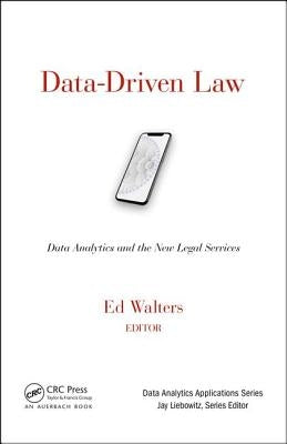 Data-Driven Law: Data Analytics and the New Legal Services by Walters, Edward J.