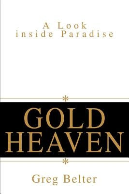Gold Heaven: A Look inside Paradise by Belter, Greg