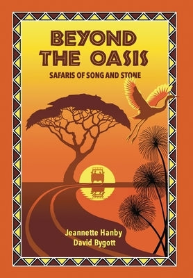 Beyond The Oasis: Safaris of Song and Stone by Hanby, Jeannette