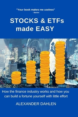 STOCKS & ETFs made easy: How the finance industry works and how you can build a fortune yourself with little effort by Dahlen, Alexander