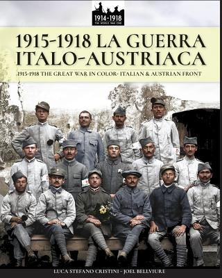 1915-1918 La guerra Italo-austriaca: 1915-1918 The Great War in color - Italian & Austrian front by Cristini, Luca Stefano
