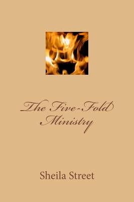 The Five Fold Ministry by Street, Sheila Marie