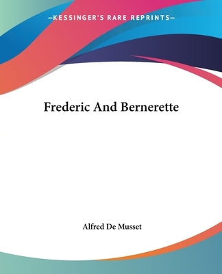 Frederic And Bernerette by Musset, Alfred De