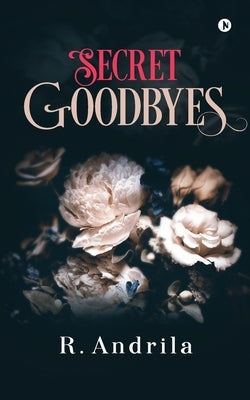 Secret Goodbyes by R. Andrila