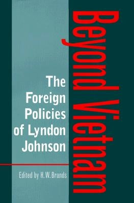 The Foreign Policies of Lyndon Johnson: Beyond Vietnam by Brands, H. W.