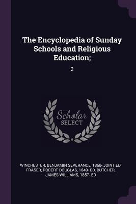 The Encyclopedia of Sunday Schools and Religious Education;: 2 by Winchester, Benjamin Severance