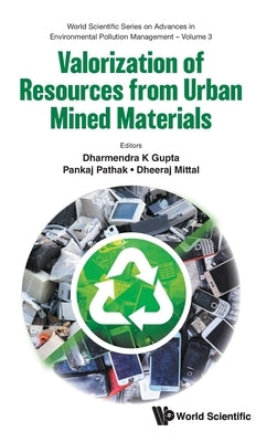 Valorization of Resources from Urban Mined Materials by Dharmendra K. Gupta, Pankaj Pathak Dheer