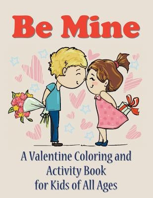 Be Mine: A Valentine Coloring and Activity Book for Kids of All Ages by Enterprises, Mojo