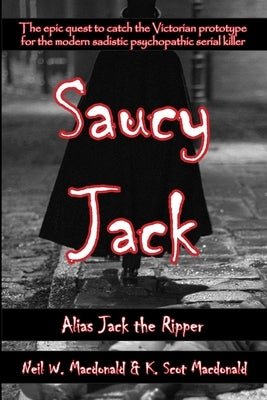 Saucy Jack: Alias Jack the Ripper by MacDonald, Neil W.