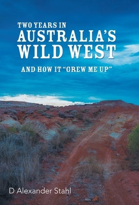 Two Years in Australia's Wild West: And How It "Grew Me Up" by Stahl, D. Alexander