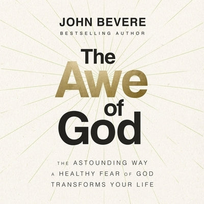The Awe of God: The Astounding Way a Healthy Fear of God Transforms Your Life by Bevere, John