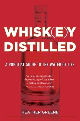 Whiskey Distilled: A Populist Guide to the Water of Life by Greene, Heather
