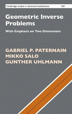 Geometric Inverse Problems: With Emphasis on Two Dimensions by Paternain, Gabriel P.