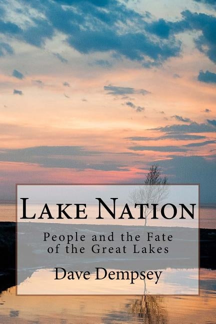 Lake Nation: People and the Fate of the Great Lakes by Dempsey, Dave