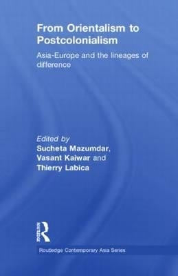 From Orientalism to Postcolonialism: Asia, Europe and the Lineages of Difference by Mazumdar, Sucheta