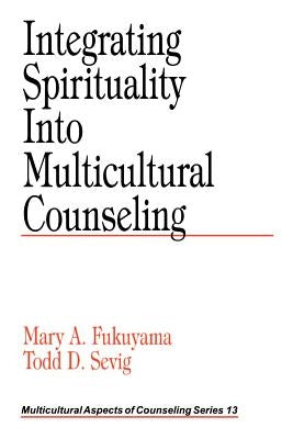 Integrating Spirituality Into Multicultural Counseling by Fukuyama, Mary A.
