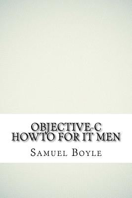 Objective-C HowTo For IT Men by Boyle, Samuel