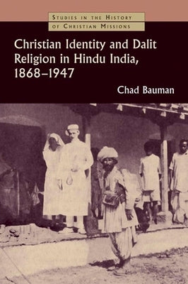 Christian Identity and Dalit Religion in Hindu India, 1868-1947 by Bauman, Chad M.