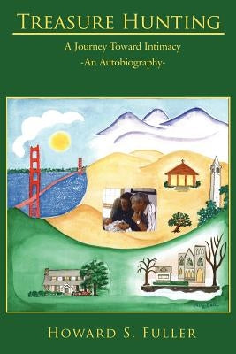 Treasure Hunting: A Journey Toward Intimacy-An Autobiography by Fuller, Howard S.