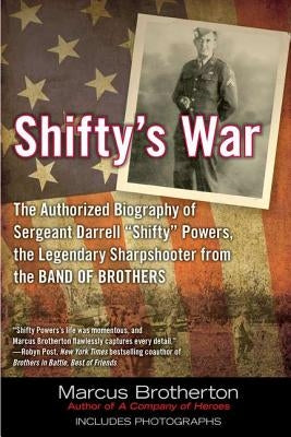 Shifty's War: The Authorized Biography of Sergeant Darrell Shifty Powers, the Legendary Shar Pshooter from the Band of Brothers by Brotherton, Marcus