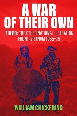 A War of Their Own: Fulro: The Other National Liberation Front, Vietnam 1955-75 by Chickering, William H.
