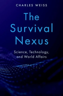 The Survival Nexus: Science, Technology, and World Affairs by Weiss, Charles