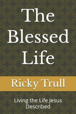The Blessed Life: Living the Life Jesus Described by Trull, Ricky Earl