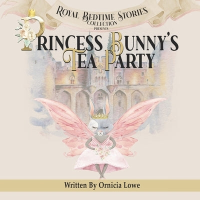 Princess Bunny's Tea Party by Lowe, Ornicia