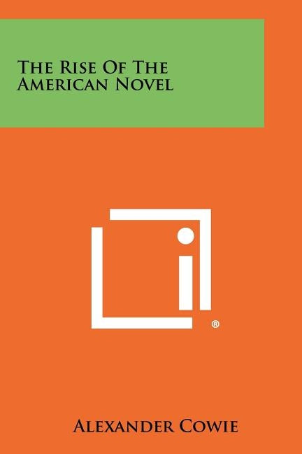 The Rise of the American Novel by Cowie, Alexander