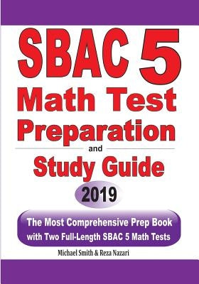 SBAC 5 Math Test Preparation and Study Guide: The Most Comprehensive Prep Book with Two Full-Length SBAC Math Tests by Smith, Michael