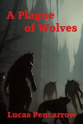 A Plague of Wolves by Pencarrow, Lucas