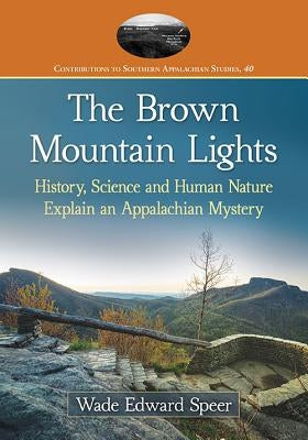 The Brown Mountain Lights: History, Science and Human Nature Explain an Appalachian Mystery by Speer, Wade Edward