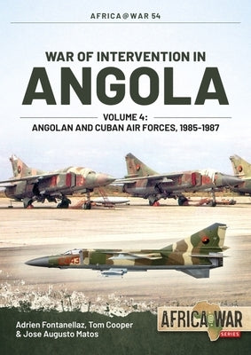 War of Intervention in Angola: Volume 4 - Angolan and Cuban Air Forces, 1985-1988 by Fontanellaz, Adrien