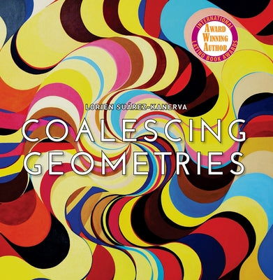 Lorien Suarez-Kanerva Coalescing Geometries by Suarez-Kanerva, Lorien
