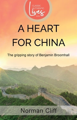 A Heart for China: The gripping story of Benjamin Broomhall by Cliff, Norman