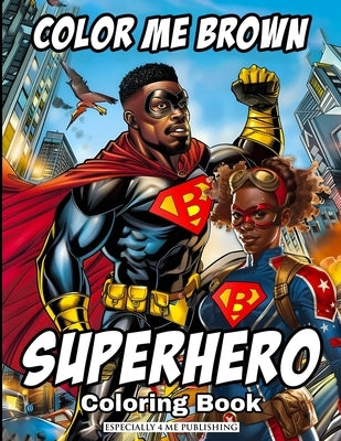 Color Me Brown: SUPERHERO Coloring Book: Showcasing the strength and diversity of Black SUPERHEROES, featuring inspiring illustrations by Rouse, Angelise M.