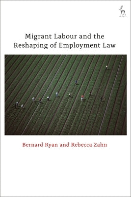 Migrant Labour and the Reshaping of Employment Law by Ryan, Bernard